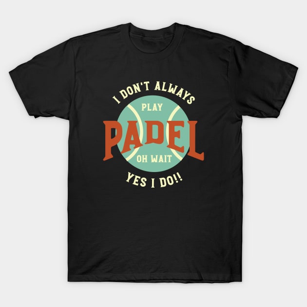 I Don't Always Play Padel T-Shirt by whyitsme